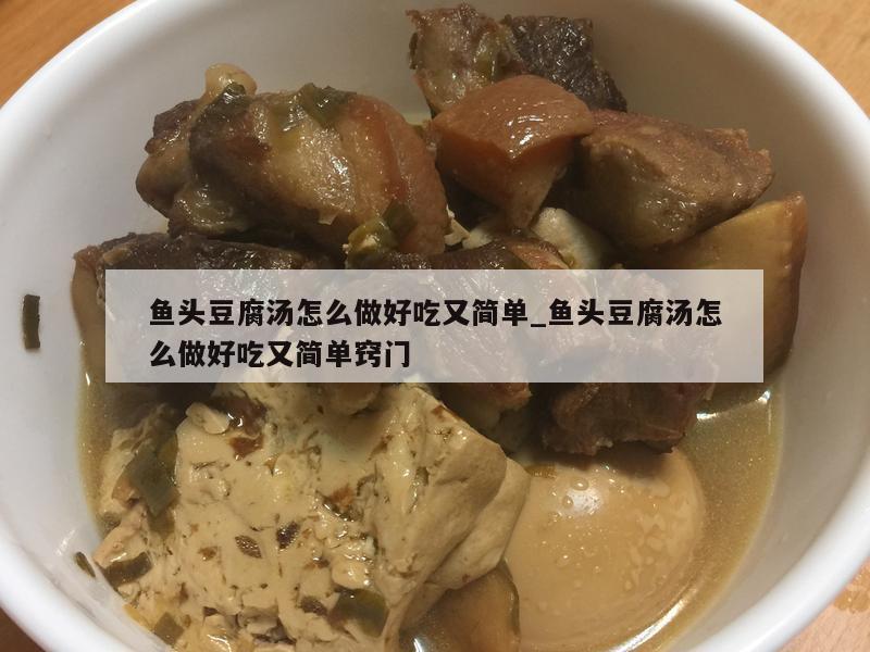 鱼头豆腐汤怎么做好吃又简单_鱼头豆腐汤怎么做好吃又简单窍门