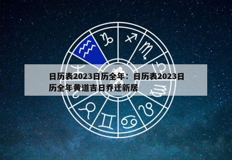 日历表2023日历全年：日历表2023日历全年黄道吉日乔迁新居