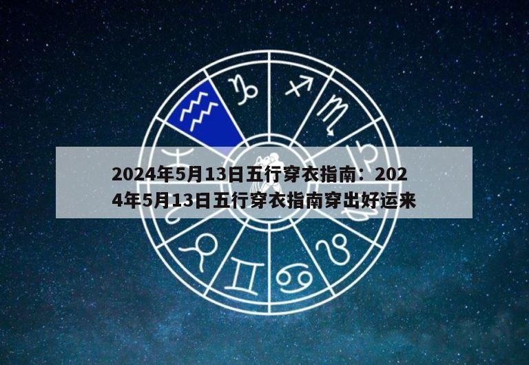 2024年5月13日五行穿衣指南：2024年5月13日五行穿衣指南穿出好运来