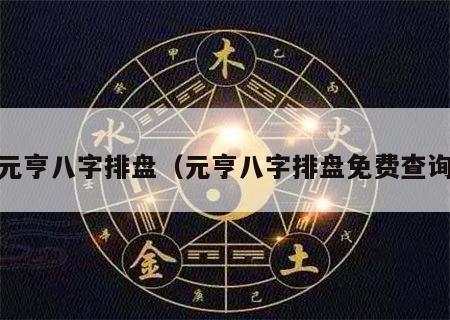  元亨八字排盘（元亨八字排盘免费查询）