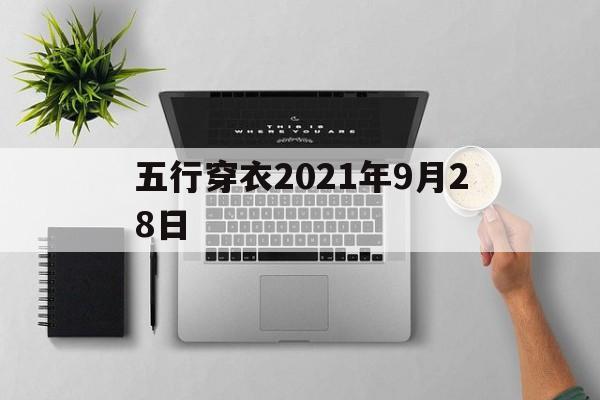 五行穿衣指南2021年9月28日，五行穿衣2021年9月28日