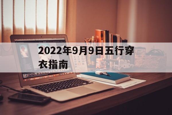  2022年9月9日五行穿衣指南（2021年9月9日五行穿衣指南播报）