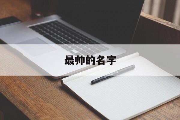 最帅的名字是什么，最帅的名字